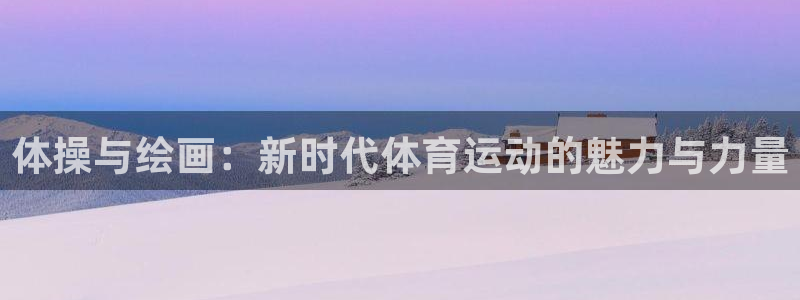 vsport体育官网下载官方客服电话:体操与绘画:新时代体育